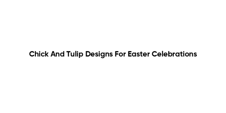 Chick And Tulip Designs For Easter Celebrations
