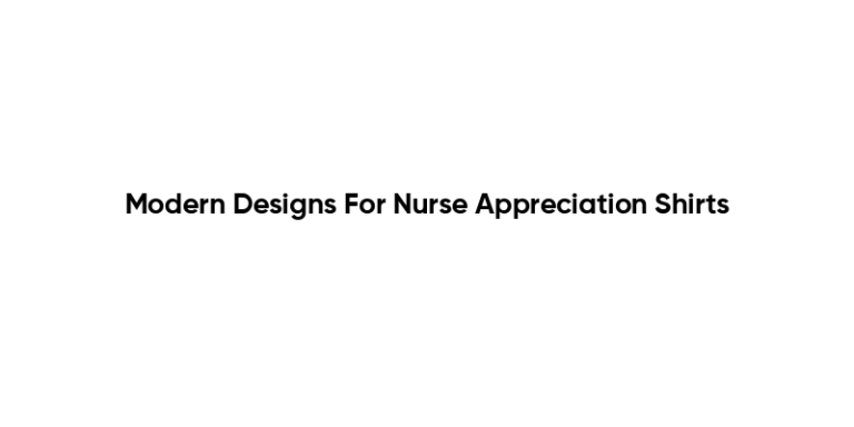 Modern Designs For Nurse Appreciation Shirts